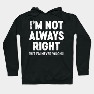 I'm Not Always Right But I'm Never Wrong Funny Hoodie